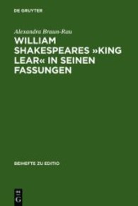 William Shakespeares 'King Lear' in seinen Fassungen : Ein elektronisch-dialogisches Editionsmodell. Diss. (Beihefte zu editio Bd.20) （Reprint 2011. 2004. XII, 173 S. m. 15 meist farb. Abb. 24 cm）