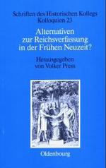 Alternativen Zur Reichsverfassung in Der Frühen Neuzeit? (Schriften Des Historischen Kollegs") 〈23〉