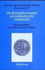 Die Kreuzfahrerstaaten als multikulturelle Gesellschaft : Einwanderer und Minderheiten im 12. und 13. Jahrhundert. Z. Tl. in engl. u. französ. Sprache (Schriften des Historischen Kollegs 37) （1997. XI, 187 S. m. 17 Fotos. 24 cm）