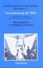 Verstaatlichung der Welt? : Europ&auml;ische Staatsmodelle und aussereurop&auml;ische Machtprozesse. Mit Beitr. in engl. Sprache (Schriften des Historischen Kollegs)