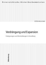 Verdrangung Und Expansion : Enteignungen Und Ruckstellungen in Vorarlberg (Veroffentlichungen der Osterreichischen Historikerkommission)