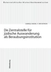 Die Zentralstelle Fur Judische Auswanderung ALS Beraubungsinstitution : Nationalsozialistische Institutionen Des Vermogensentzuges 1 (Veroffentlichungen der Osterreichischen Historikerkommission)