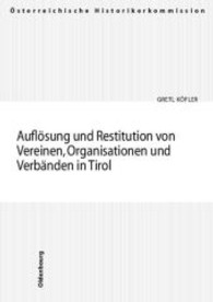 Auflosung Und Restitution Von Vereinen, Organisationen Und Verbanden in Tirol : Vereine, Stiftungen Und Fonds Im Nationalsozialismus 3 (Veroffentlichungen der Osterreichischen Historikerkommission)