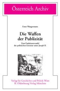 Die Waffen Der Publizitat : Zum Funktionswandel Der Politischen Literatur Unter Joseph II. (Osterreich Archiv)