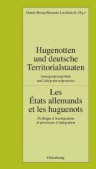 Hugenotten Und Deutsche Territorialstaaten. Immigrationspolitik Und Integrationsprozesse: Les États Allemands Et Les Huguenots. Politique d'Immig (Pariser Historische Studien") 〈82〉
