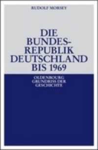 Die Bundesrepublik Deutschland: Entstehung Und Entwicklung Bis 1969 (Oldenbourg Grundriss Der Geschichte") 〈19〉 （5TH）