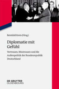 Diplomatie mit Gefühl : Vertrauen, Misstrauen und die Außenpolitik der Bundesrepublik Deutschland (Zeitgeschichte im Gespräch 21) （2014. 110 S. 190 mm）