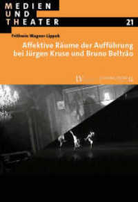Affektive Räume der Aufführung bei Jürgen Kruse und Bruno Beltra o : Mit einem Nachwort von Carl Hegemann (Medien und Theater 21) （2024. 450 S. 225 mm）