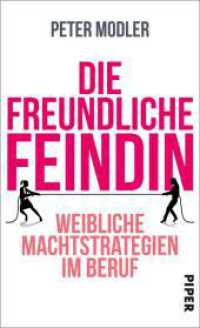 Die freundliche Feindin : Weibliche Machtstrategien im Beruf （3. Aufl. 2017. 208 S. 3 Abb. 210.00 mm）