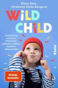 Wild Child : Entwicklung verstehen, Kleinkinder gelassen erziehen, Konflikte liebevoll lösen | Der Erziehungsratgeber zu Attachment Parenting （9. Aufl. 2021. 384 S. 1 Abb. 205.00 mm）