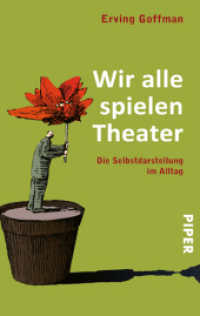 Wir alle spielen Theater : Die Selbstdarstellung im Alltag | Vorwort von Lord Ralf Dahrendorf. Vorw. v. Ralf Dahrendorf (Piper Taschenbuch Bd.3891) （31. Aufl. 2009. X, 251 S. 187.00 mm）