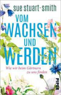 Vom Wachsen und Werden : Wie wir beim Gärtnern zu uns finden | »Das weiseste Buch, das ich seit Jahren gelesen habe.« Stephen Fry （2022. 384 S. Mit farbigem Bildteil. 187.00 mm）