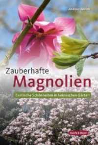 Zauberhafte Magnolien : Exotische Schönheiten in heimischen Gärten （2019. 288 S. 431 farb. Abbildungen, 3 Karten. 24 cm）