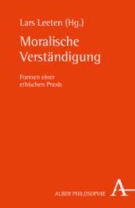 Moralische Verständigung : Formen einer ethischen Praxis (Alber-Reihe Philosophie) （1. Auflage. 2013. 312 S. 21.4 cm）