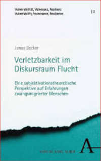 Verletzbarkeit im Diskursraum Flucht : Eine subjektivationstheoretische Perspektive auf Erfahrungen zwangsmigrierter Menschen (Vulnerabilität, Vulneranz, Resilienz | Vulnerability, Vulnerance, Resilience 2) （2025. 487 S. 215 mm）