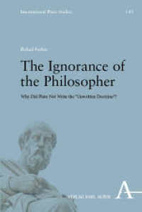 The Ignorance of the Philosopher : Why Did Plato Not Write the "Unwritten Doctrine"? (International Plato Studies 43) （2025. 161 S. 224 mm）