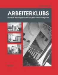 Arbeiterklubs als neue Bauaufgabe der sowjetischen Avantgarde : Diss. （1., Aufl. 2004. 199 S. 187 SW-Abb. 27 cm）