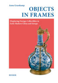 Objects in Frames : Displaying Foreign Collectibles in Early Modern China and Europe （2. Aufl. 2019. 246 S. mit 82 Farb- und 12 s/w-Abbildungen. 248 mm）