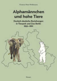 Alphamännchen und hohe Tiere : Deutsch-deutsche Beziehungen in Tierpark und Zoo Berlin, 1955-1991 （2022. 176 S. mit 8 Farb- und 9 S/W-Bildern. 238 mm）