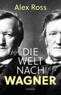 Die Welt nach Wagner : Ein deutscher Künstler und sein Einfluss auf die Moderne （3. Aufl. 2020. 912 S. Zahlr. s/w Abb., 8 S. 4-farb. Tafeln. 232.00 mm）