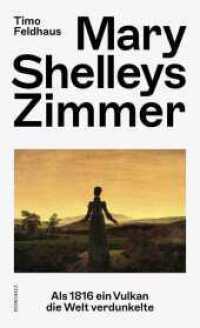 Mary Shelleys Zimmer : Als 1816 ein Vulkan die Welt verdunkelte （2. Aufl. 2022. 320 S. 209.00 mm）