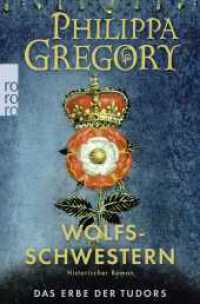 Wolfsschwestern : Historischer Roman. Deutsche Erstausgabe (Das Erbe der Tudors 1) （1. Auflage. 2017. 656 S. Mit 3 s/w Karten. 192.00 mm）