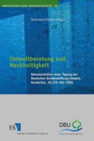 Umweltberatung und Nachhaltigkeit : Dokumentation einer Tagung der Deutschen Bundesstiftung Umwelt, Osnabrück, 28./29.05.2000 (Initiativen zum Umweltschutz Bd.30) （2001. 196 S. m. Abb. 23,5 cm）