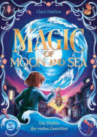Magic of Moon and Sea. Die Diebin der vielen Gesichter : Spannendes Fantasy-Abenteuer ab 10 | Magie, die durch Ebbe und Flut bestimmt wird | Für Fans von "Der goldene Kompass" oder "Die Duftapotheke" (Magic of Moon and Sea 1) （1. Auflage. 2025. 288 S. 214.000 mm）