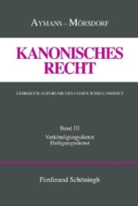 Kanonisches Recht. Lehrbuch Aufgrund Des Codex Iuris Canonici : Band III: Verkündigungsdienst Und Heiligungsdienst (Kanonisches Recht - Gebundene Ausgabe. Lehrbuch Aufgrund Des Codex Iuris Canonici)