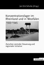 Konzentrationslager Im Rheinland Und in Westfalen 1933-1945 : Zentrale Steuerung - Regionale Initiative