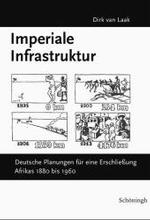 Imperiale Infrastruktur : Deutsche Planungen Für Eine Erschließung Afrikas 1880-1960