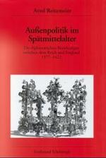 Aussenpolitik Im Spätmittelalter : Die Diplomatischen Beziehungen Zwischen Dem Reich Und England (1377-1422) (Veröffentlichungen Des Deutschen Historischen Instituts Lond)