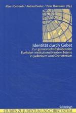Identität Durch Gebet : Zur Gemeinschaftsbildenden Funktion Institutionalisierten Betens Im Judentum Und Christentum (Studien Zu Judentum Und Christentum)