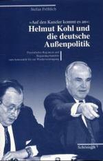 Auf Den Kanzler Kommt Es An: Helmut Kohl Und Die Deutsche Aussenpolitik : Persönliches Regiment Und Regierungshandeln Vom Amtsantritt Bis Zur Wiedervereinigung