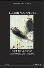 Religion Aus Malerei? : Kunst Der Gegenwart ALS Theologische Aufgabe (Ikon. Bild + Theologie)
