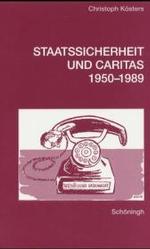 Staatssicherheit Und Caritas 1950-1989 : Zur Politischen Geschichte Der Katholischen Kirche in Der Ddr