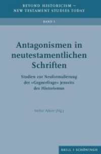 Antagonismen in neutestamentlichen Schriften : Studien zur Neuformulierung der "Gegnerfrage" jenseits des Historismus (Beyond Historicism - New Testament Studies Today 1) （2021. XVI, 509 S. 3 Tabellen. 23.5 cm）