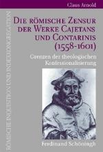 Die Römische Zensur Der Werke Cajetans Und Contarinis (1558-1601) : Grenzen Der Theologischen Konfessionalisierung (Römische Inquisition Und Indexkongregation)