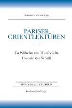 Pariser Orientlektüren : Zu Wilhelm Von Humboldts Theorie Der Schrift. Nebst Der Erstedition Des Briefwechsels Zwischen Wilhelm Von Humboldt Und Jean-Francois Champollion Le Jeune (1824-1827) (Humboldt-studien)