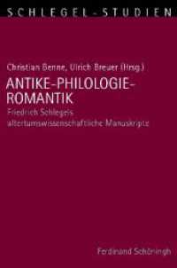 Antike-Philologie-Romantik : Friedrich Schlegels altertumswissenschaftliche Manuskripte (Schlegel-Studien 2) （2010. 316 S. 1 SW-Abb., 2 Tabellen. 23.3 cm）