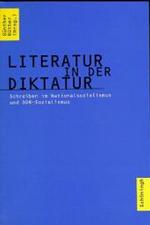 Literatur in Der Diktatur : Schreiben Im Nationalsozialismus Und Ddr-Sozialismus