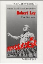 Robert Ley. Hitlers Mann an Der Arbeitsfront : Eine Biographie (Sammlung Schöningh Zur Geschichte Und Gegenwart)