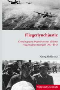 Fliegerlynchjustiz : Gewalt gegen abgeschossene alliierte Flugzeugbesatzungen 1943-1945 (Krieg in der Geschichte 88) （1. Aufl. 2015. 428 S. 39 SW-Fotos. 23.3 cm）