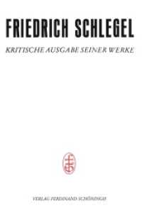 Pariser und Kölner Lebensjahre (1802-1808) : Zweiter Teil (Januar 1806-Juni 1808). (Friedrich Schlegel - Kritische Ausgabe seiner Werke / Friedrich Schlegel - Kritische Ausgabe seiner Wer) （2018. 688 S. 4 SW-Fotos. 23.3 cm）