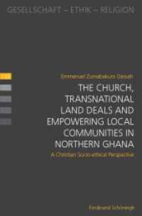 The Church, Transnational Land Deals and Empowering Local Communities in Northern Ghana : A Christian Socio-ethical Perspective (Gesellschaft - Ethik - Religion 13) （2018. XVI, 229 S. 1 Ktn., 1 SW-Abb. 23.3 cm）