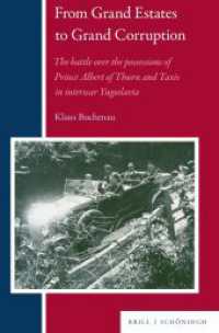From Grand Estates to Grand Corruption : The battle over the possessions of Prince Albert of Thurn and Taxis in interwar Yugoslavia (Balkan Studies Library 33) （2023. XVIII, 184 S. 2 Farbabb., 2 SW-Zeichn., 2 Tabellen, 8 SW-Abb. 23）