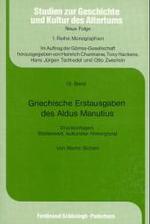 Griechische Erstausgaben Des Aldus Manutius : Druckvorlagen, Stellenwert, Kultureller Hintergrund (Studien Zur Geschichte Und Kultur Des Altertums)