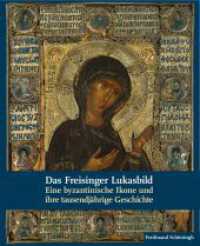 Das Freisinger Lukasbild : Eine byzantinische Ikone und ihre tausendjährige Geschichte （2018. 341 S. 40 SW-Abb., 1 Tabellen, 4 Farbtabellen, 13 Farbzeichn., 2）