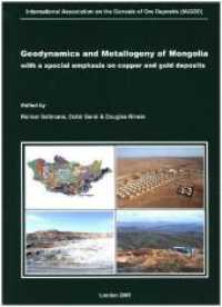 Geodynamics and Metallogeny of Mongolia with a special emphasis on copper and gold deposits : SEG-IAGOD Field Trip to Copper and Gold Deposits of Mongolia, 14-16 August 2005. Pre-Conference Excursion of the 8th Biennial SGA Meeting, Beijing, China, 1 （2004. 221 S. 172 Abb., 29 Tabellen. 29 cm）