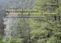 Bäume und Sträucher in Frühjahr und Sommer erkennen : Bebilderte Steckbriefe und allerlei Begleitgeschichten aus Biologie, Mythologie und Verwendbarkeit （2018. IV, 177 S. 47 Abb., 82 SW-Taf. 15 x 21 cm）